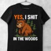 tricou urs yes i shit in woods