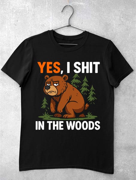 tricou urs yes i shit in woods