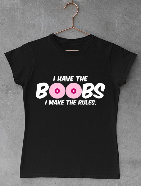 tricou dama i have the boobs i make the rules