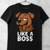 tricou like a boss dog