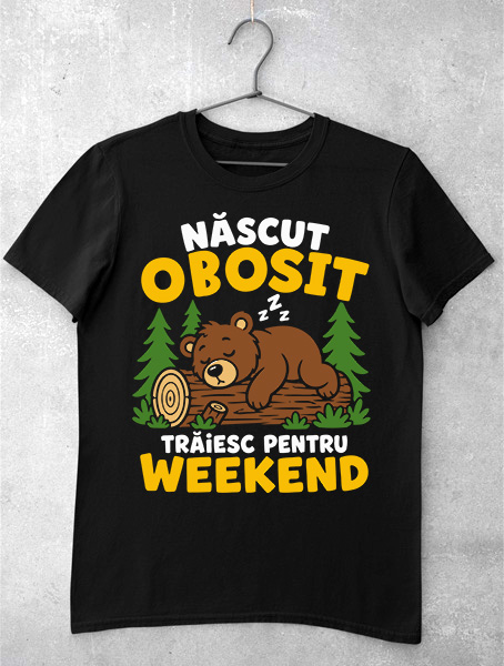 tricou nascut obosit traiesc pentru weekend