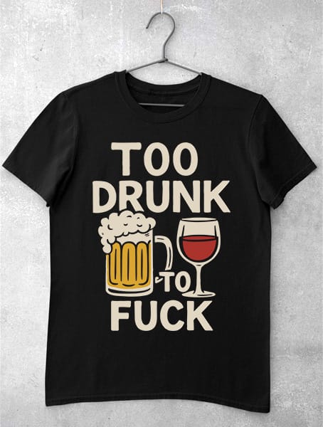 tricou too drunk to fuck