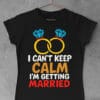 tricou i cant keep calm im getting married