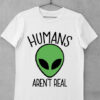 Tricou Humans Arent Real