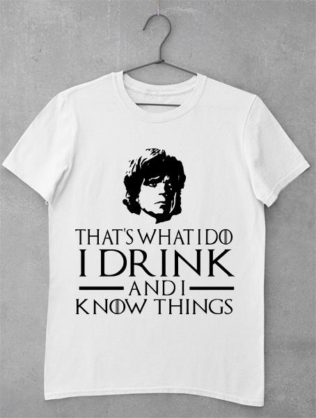 tricou i drink and i know things