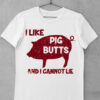 tricou i like pig butts