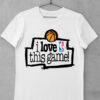 Tricou I Love This Game