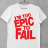 tricou to epic to fail