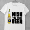 tricou wish you were beer
