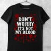 tricou dont worry not my blood