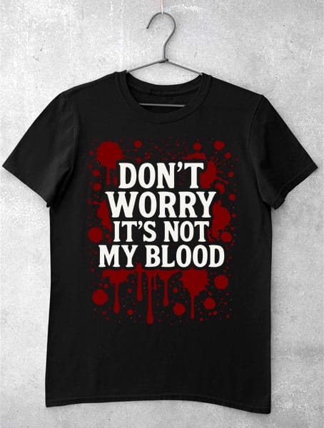 tricou dont worry not my blood