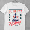 Tricou Be Happy GO Fishing