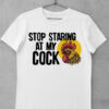 tricou stop staring at my cock