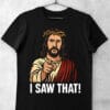 tricou iisus i saw that