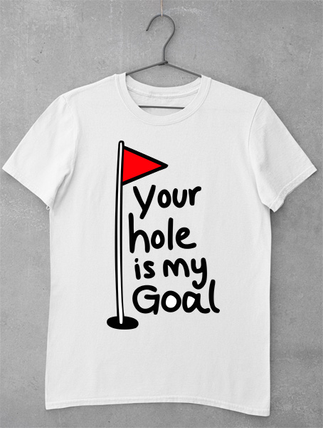 tricou your hole is my goal