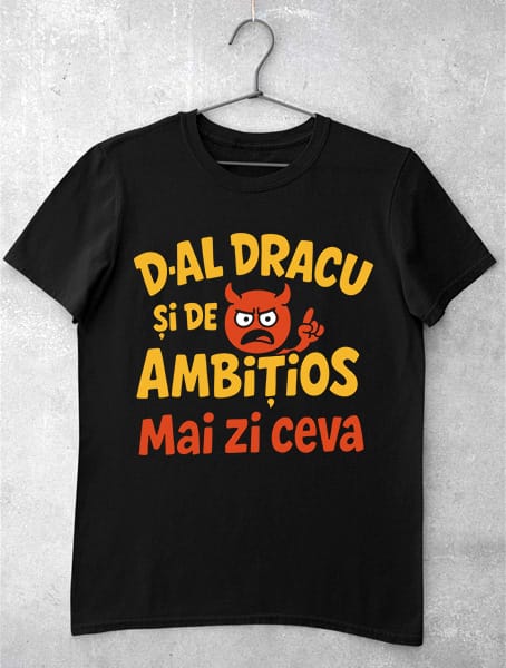tricou d-al dracu si ambitios