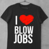 tricou i love blowjobs