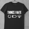 tricou things i hate