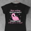 tricou stop asking why im crazy flamingo
