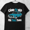 tricou dacia haioasa cand te vad ma trec fiorii