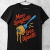 Tricou More Spaghetti Less Upsetti